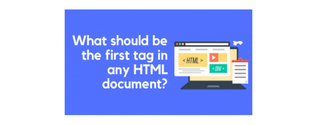 What should be the first tag in any HTML document?